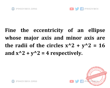 Solution: Find the eccentricity of an ellipse whose major axis and minor axis