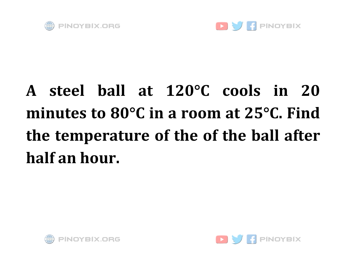 Solution: Find the temperature of the of the ball after half an hour