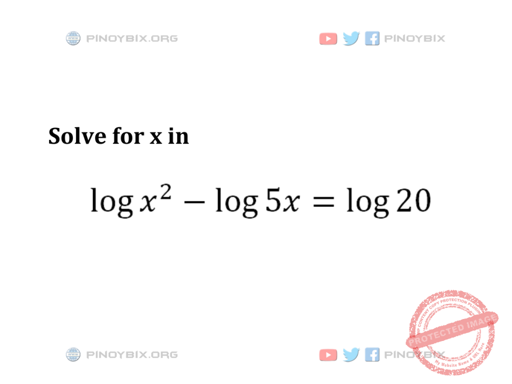 Solution: Solve for x in Log x^2 – log 5x = log 20