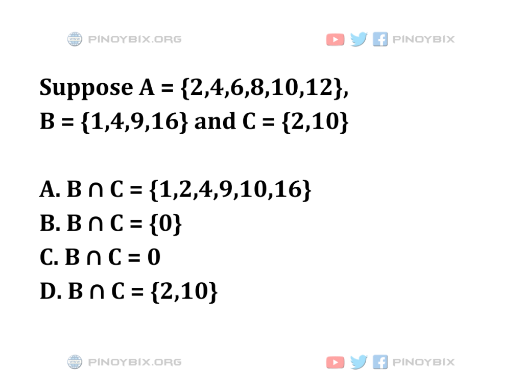 Solution: Suppose A = {2,4,6,8,10,12}, B = {1,4,9,16} and C = {2,10}