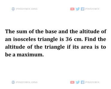 Solution: Find the altitude of the triangle if its area is to be a maximum