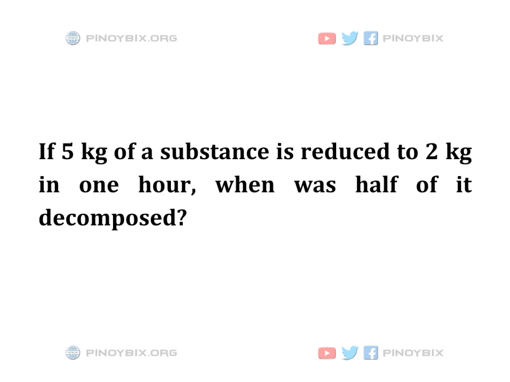 Solution: When was half of it decomposed?