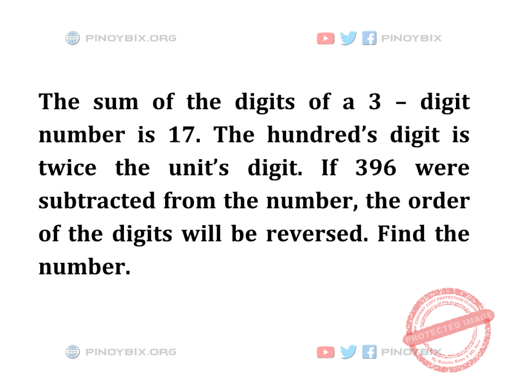Solution: If 396 were subtracted from the number, the order of the digits will be reversed. Find the number