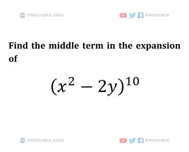 Solution: Find the middle term in the expansion of (x^2 – 2y)^10