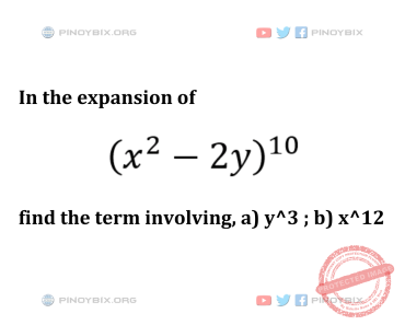 Solution: In the expansion of (x^2 - 2y)^10, find the term involving, a) y^3 ; b) x^12