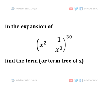 Solution: In the expansion of (x^2- 1/x^3)^30, find the term (or term free of x)