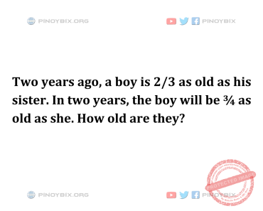 Solution: In two years, the boy will be ¾ as old as she. How old are they?