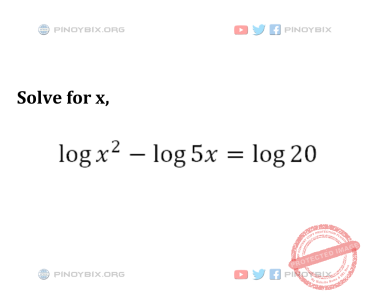 Solution: Solve for x, log x^2 – log 5x = log 20
