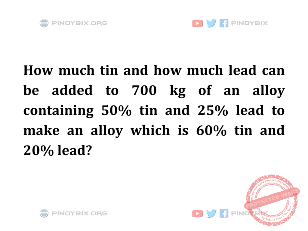 Solution: How much tin and how much lead can be added to 700 kg of an alloy