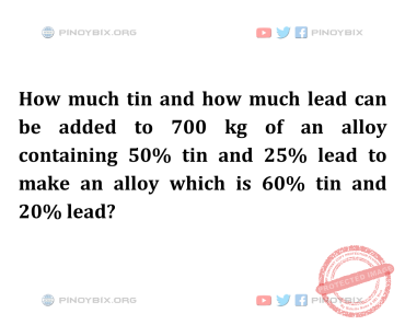 Solution: How much tin and how much lead can be added to 700 kg of an alloy