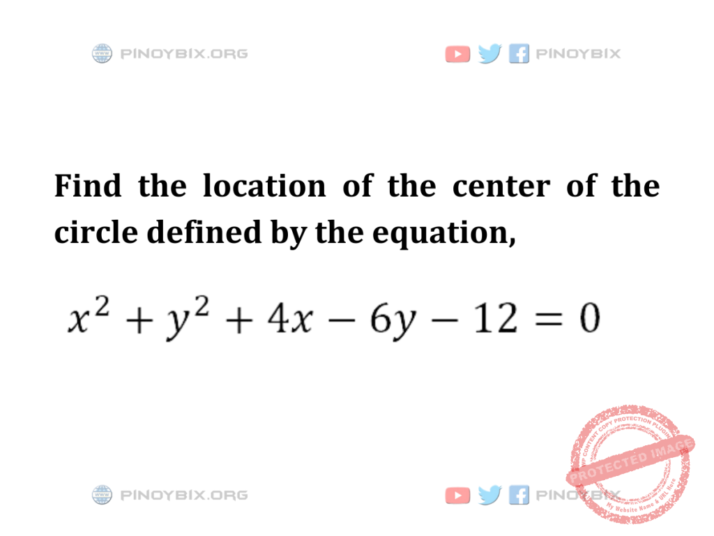 Solution: Find the location of the center of the circle defined by the equation