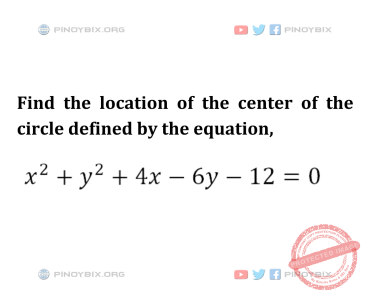 Solution: Find the location of the center of the circle defined by the equation