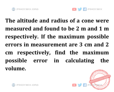 Solution: Find the maximum possible error in calculating the volume