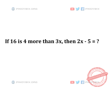 Solution: If 16 is 4 more than 3x, then 2x – 5 = ?