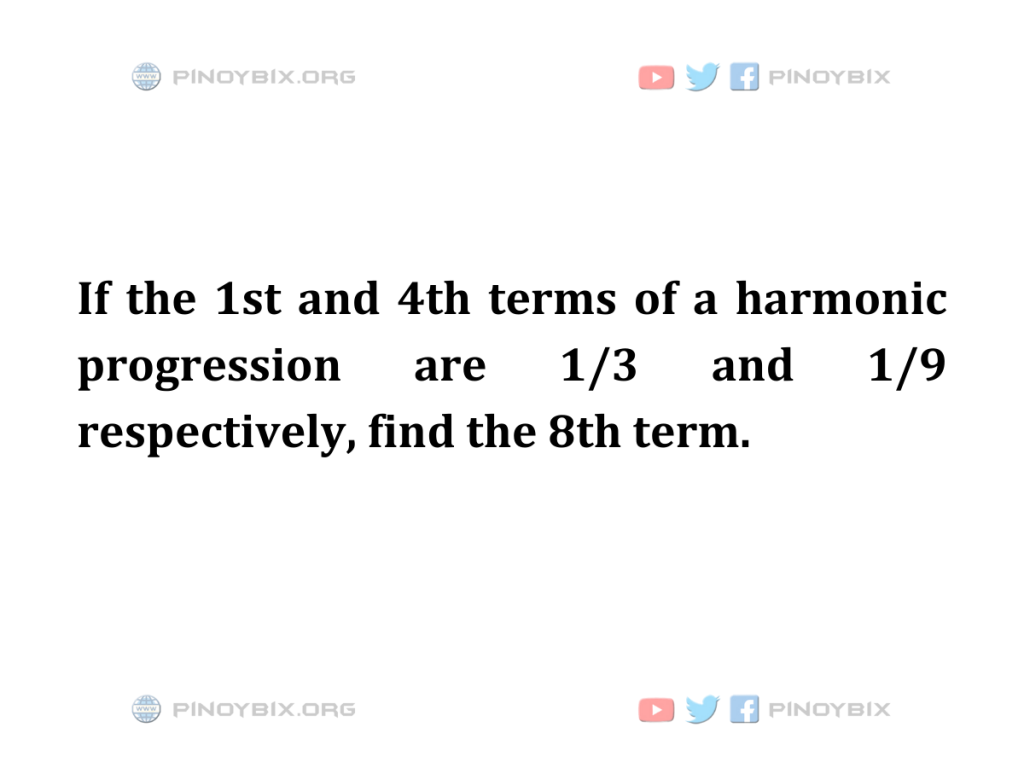 Solution: Find the 8th term