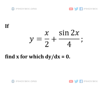 Solution: If y = x/2 + (sin2x)/4; find x for which dy/dx = 0
