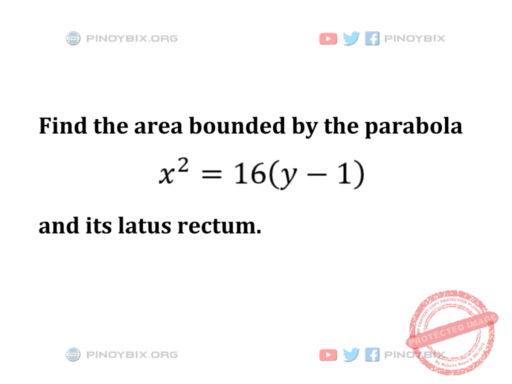 Solution: Find the area bounded by the parabola x^2 = 16(y-1) and its latus rectum