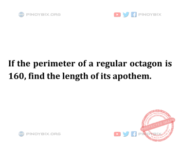 Solution: If the perimeter of a regular octagon is 160, find the length of its apothem