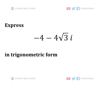 Solution: Express -4 – 4√3 i in trigonometric form Solution: Express -4 – 4√3 i in trigonometric form