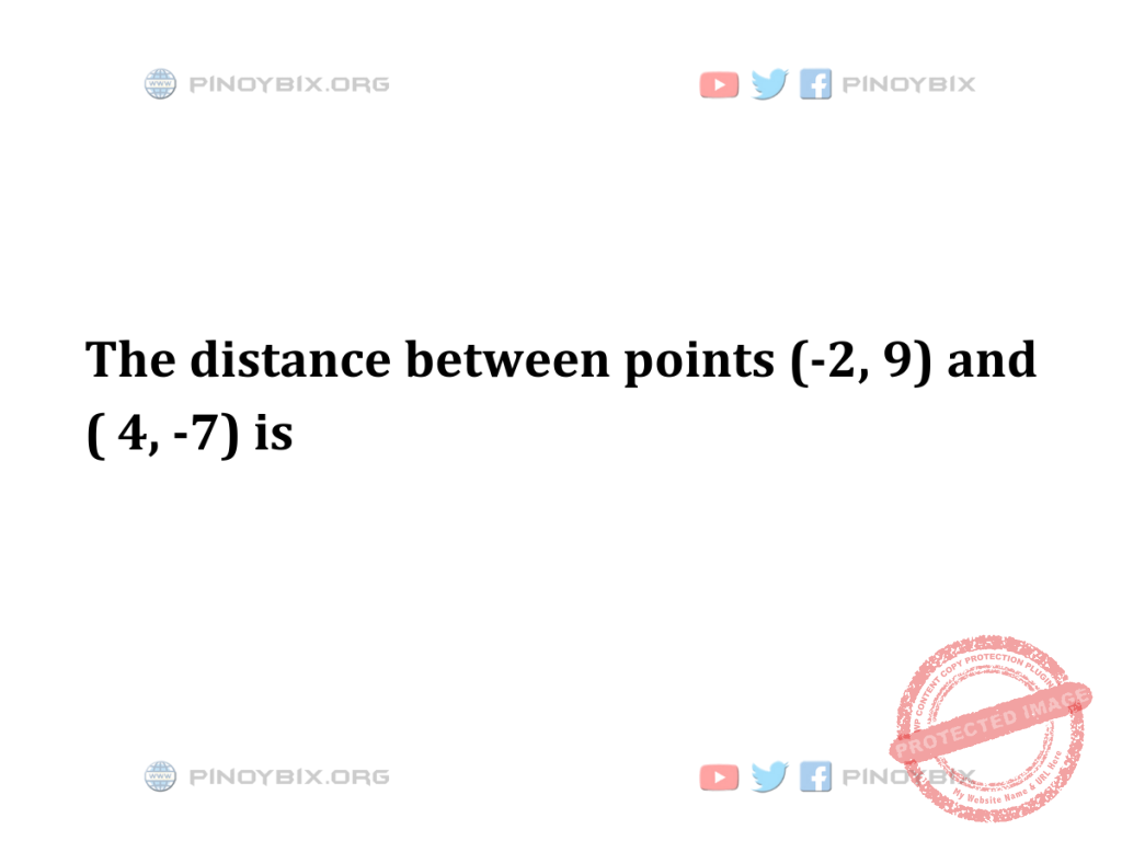 Solution: The distance between points (-2, 9) and ( 4, -7) is