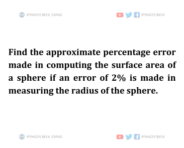 Solution: Find the approximate percentage error made in computing the surface area