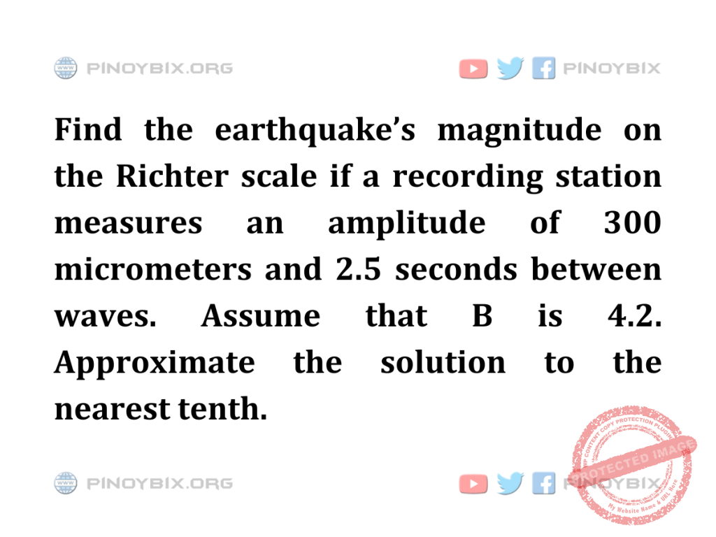 Solution: Find the earthquake’s magnitude on the Richter scale