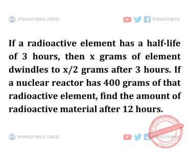 Solution: Find the amount of radioactive material after 12 hours Solution: Find the amount of radioactive material after 12 hours