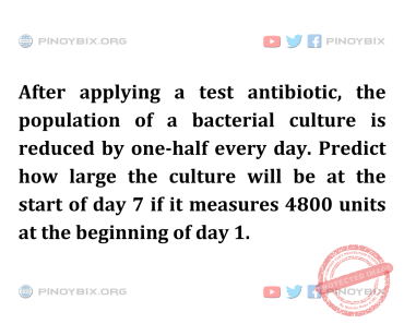 Solution: Predict how large the culture will be at the start of day 7