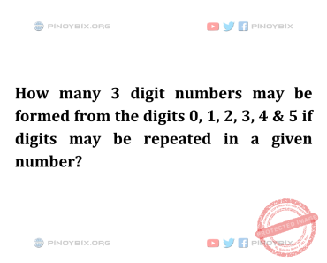 Solution: How many 3 digit numbers may be formed from the digits 0, 1, 2, 3, 4 & 5 if digits may be repeated