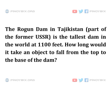Solution: How long would it take an object to fall from the top to the base of the dam? Solution: How long would it take an object to fall from the top to the base of the dam?