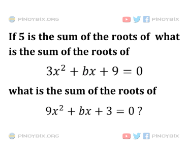 Solution: What is the sum of the roots of 9x^2 + bx + 3 = 0? Solution: What is the sum of the roots of 9x^2 + bx + 3 = 0?
