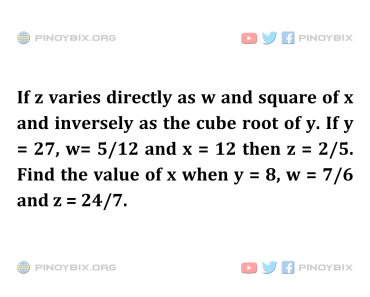 Solution: Find the value of x when y = 8, w = 7/6 and z = 24/7