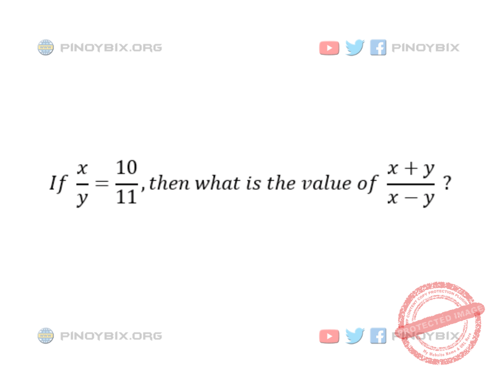 Solution: If x/y = 10/11, then what is the value of (x + y)/(x - y)?
