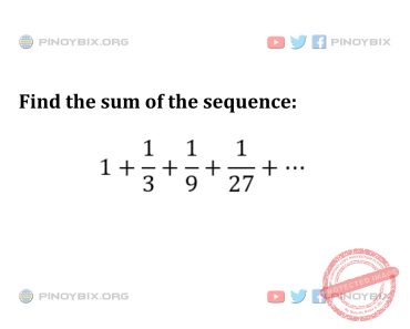 Solution: Find the sum of the sequence 1 + 1/3 + 1/9 + 1/27 + … Solution: Find the sum of the sequence 1 + 1/3 + 1/9 + 1/27 + …