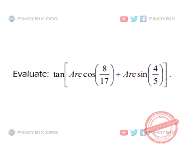 Solution: Evaluate tan{Arc cos(8/17) + Arc sin(4/5)} Solution: Evaluate tan{Arc cos(8/17) + Arc sin(4/5)}