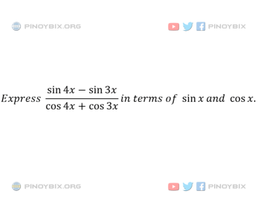 Solution: Express (sin4x – sin3x)/(cos4x + cos3x) in terms of sinx and cosx