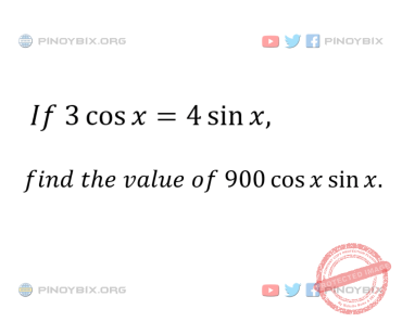 Solution: If 3cosx = 4sinx, find the value of 900cosxsinx