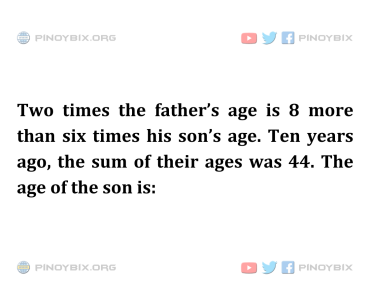 Solution: Ten years ago, the sum of their ages was 44. The age of the son is