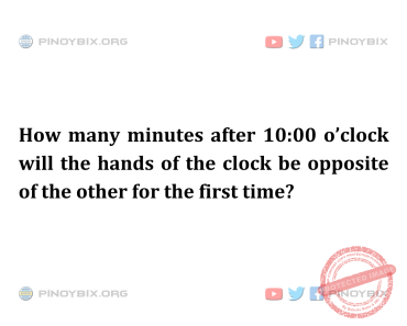 Solution: How many minutes after 10:00 o’clock will the hands of the clock be opposite of the other Solution: How many minutes after 10:00 o’clock will the hands of the clock be opposite of the other