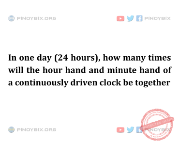 Solution: How many times will the hour hand and minute hand of a continuously driven clock be together Solution: How many times will the hour hand and minute hand of a continuously driven clock be together
