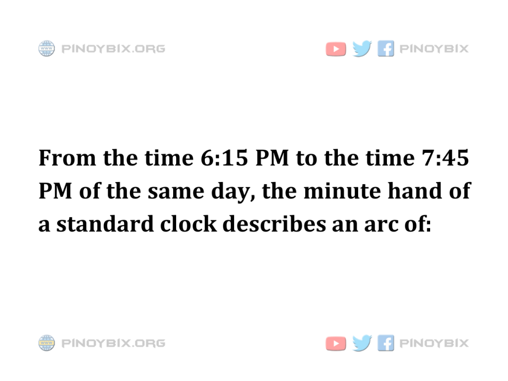 Solution: the minute hand of a standard clock describes an arc of