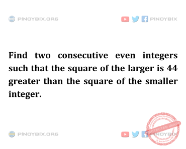 Solution: Find two consecutive even integers such that the square of the larger is 44