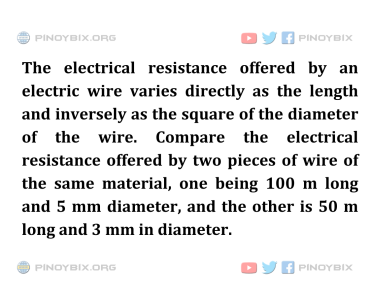 Solution: Compare the electrical resistance offered by two pieces of wire of the same material