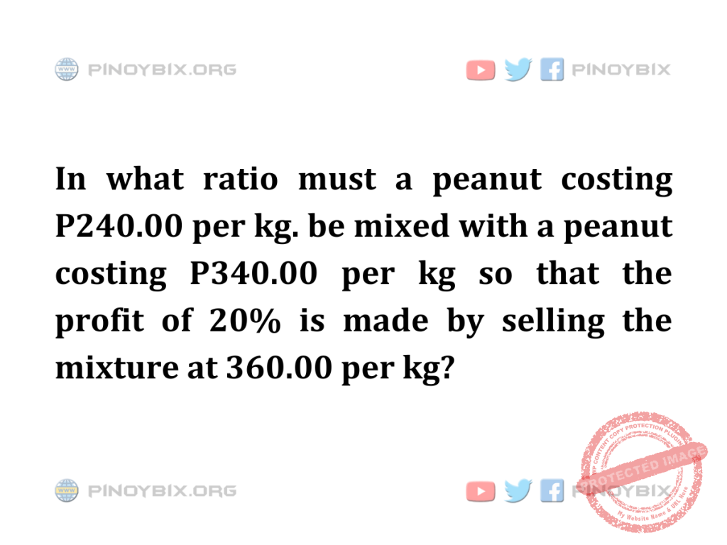 Solution: In what ratio must a peanut costing P240.00 per kg. be mixed with a peanut costing P340.00 per kg