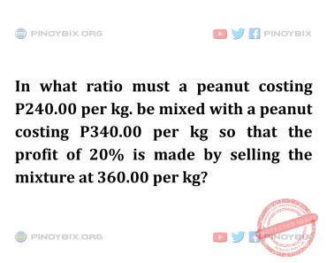 Solution: In what ratio must a peanut costing P240.00 per kg. be mixed with a peanut costing P340.00 per kg