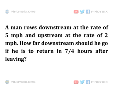 Solution: How far downstream should he go if he is to return in 7/4 hours after leaving?