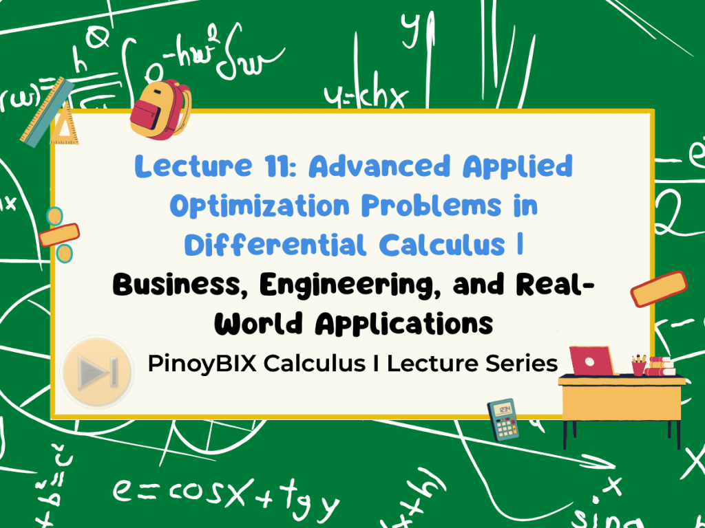 Lecture 11: Advanced Applied Optimization Problems in Differential Calculus: Business, Engineering, and Real-World Applications