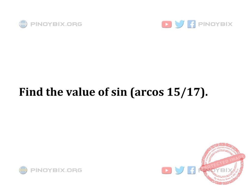 Solution: Find the value of sin (arcos 15/17)