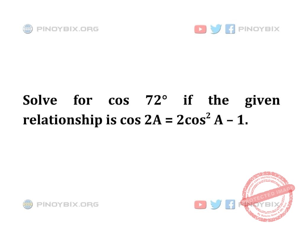 Solution: Solve for cos 72° if the given relationship is cos 2A = 2cos^2 A – 1