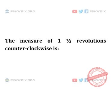 Solution: The measure of 1 ½ revolutions counter-clockwise is Solution: The measure of 1 ½ revolutions counter-clockwise is